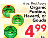 6 oz. Red Apple Organic ORGANIC Fontina, Havarti, or ORGANIC Gouda Fontina ORGANIC 99 Couda 4 Ea.