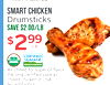 SMART CHICKEN Drumsticks SAVE $2.00/LB $299 CERTIFIED USDA HUMANE ORGANIC RAISED & HANDLED Air chilled for superior flavor, the only certified pure air chilled chicken in USA. No antibiotics