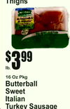 lb.
$
993
Thighs
16 Oz Pkg
ButterbalSweetItalianTurkeyl Sausage