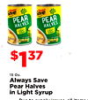 Always Save Always Save PEAR HALVES PEAR HALVES LIGHT SYRUP LIGHT - SYRUP $137 15 Oz. Always Save Pear Halves in Light Syrup