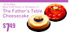 7$49
16 Oz PkNewg York Style or Strawberry
The Father's TablCheesecakee