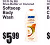 16Or
KChBri
$
20 Fl Oz BtlShea Butter or Coconut
SoftsoapBody Wash
5$99