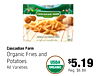 THE FARMLAND CASCADIAN FARM ORGANIC TO CRIMKLE CUT FRENCH PRIES Cascadian Farm Organic Fries and Potatoes USDA $5.19 All Varieties ORGANIC Reg. $6.89