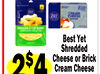 6
Best Yet
Shredded
Cheese or Brick
Cream Cheese
8 oz.
2$4For