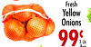 99
Fresh
Yellow
Onions
99¢3 Lb.
Bag