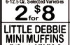6-12.5 Oz. Selected Varieti es for $ 2 8 LITTLE DEBBIE MINI MUFFINS