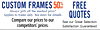 CUSTOM FRAMES 50%OFF FREE Always 50% off the marked price® Applies to frame only. See store for details. QUOTES Compare our prices to our See our Great Selection. competitors' prices. Satisfaction Guaranteed.