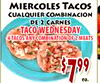MIERCOLES TACOS CUALQUIER COMBINACION DE 2 CARNES TACO WEDNESDAY 4 TACOS ANY COMBINATION OF 2 MEATS ea. 66L3