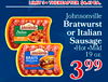 LIMIT DO THEREAFTER $4.49 EA Johnsonville Bratwurst or Italian Sausage •Hot -Mild 19 oz. BRATS 399