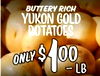 BUTTERY RICH YUKON GOLD POTATOES ONLY $ 100 -LB
