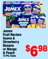 Jumex
Fruit Nectars
Guava &
Strawberry
Banana
or Mango
& Peach
12 Pk./Cans
$698