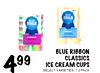 499
BLUE RIBBON
CLASSICS
ICE CREAM CUPS
SELECT VARIETIES, 12 PACK