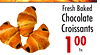 11
Fresh Baked
Chocolate
Croissants
100
Ea.