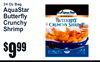 24 Oz Bag
AquaStaCrunchyShrimpr
Butterfly
9$99
