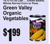 14.5-15 Oz Can ... Green BeansWhole, Kernel Corn or Peas
Green ValleyOrganic Vegetables
1$99