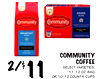 8.8 OZ.
2/$11
COMMUNITY
COFFEE
SELECT VARIETIES,
11-12 OZ. BAG
OR 10-12 COUNT K-CUPS