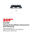 hp 20999 Save $30 HP LaserJet Pro 3001dwe wireless black & white laser printer Reg. price $239.99 Uses HP 138 series toner 24531473 Offer valid in store only.