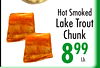 5
Hot Smoked
Lake Trout
Chunk
899
Lb.