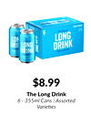 $8.99
The Long Drink
6 - 355ml Cans | Assorted
Varieties