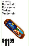 24 Oz Pkg
ButterbalRotisserieTurkeyTenderloinl
6
11$99