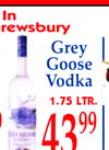 In
hrewsbury
9
Grey
Goose
Vodka
1.75 LTR.
4399