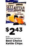 Best Choice KETT KETTLE ORIGIN MESQUITE BBQ POTATO CH FLAVORED POTATO CHIPS $ $243 8 Oz. Selected Varieties Best Choice Kettle Chips