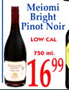 13
Meiomi
Bright
Pinot Noir
LOW CAL
750 ml.
1699