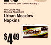 With Club Card. Limit 2 Offers. Must Buy 2For.
25
180 Count PkgThick & Absorbent
Urban Meadow Napkins
4$49