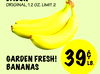 BACON
ORIGINAL,12 OZ. LIMIT 2
GARDEN FRESH!
BANANAS
39¢
LB.