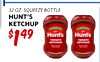 32 OZ. SQUEEZE BOTTLE HUNT'S KETCHUP $149 Hunts Hunts TOMATO TOMATO KETCHUP KETCHUP - - - - - - - - - - -