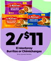 EL MONTEREY BEEF & BEAN BURRITOS EL MONTEREY EL MONTEREY BEEF & BEAN CHIMICHANGAS BEAN & CHEESE BURRITOS - $11 El Monterey Burritos or Chimichangas 32 oz. Assorted Varieties