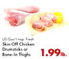US Gov't Insp. Fresh Skin Off Chicken Drumsticks or 1.99lb. Bone-In Thighs