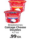 Breakstones - - - - COTTAGE DOUBLES Breakstone's - - COTTAGE DOUBLES Breakstones Cottage Cheese Doubles 4.7 oz .99 EA