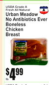 lb.
4$99
USDA Grade FreshA All Natural
Urban MeadoNow Antibiotics EveBonelessChickenBreastr
USDA Grade A