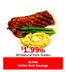 $$1.991.99lblb
All Natural Pork Steaks
$2.99lb
Italian Pork Sausage