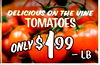 DELICIOUS ON THE VINE TOMATOES ONLY $ 199 -LB