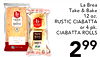 La Brea Take & Bake b 12 oz. TAKE b RUSTIC CIABATTA BAKE LA - or 4 pk. CIABATTA ROLLS TAKE BAKE 299
