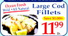 4
1199
Fillets
Save $1.00lb.
LENTEN SPECIALS
Ocean Fresh
Wild •All Natural
Large Cod
lb.