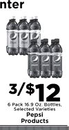 nter pepsi pepsi pepsi 3/$12 6 Pack 16.9 Oz. Bottles, Selected Varieties Pepsi Products