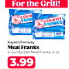 For the Grill!
Kayem/Fenway
Meat Franks
or Jumbo Deli Meat Franks, 14 oz.
3.99