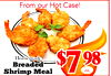 From our Hot Case! Homemade Breaded $7 98 Shrimp Meal