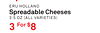 4
ERU HOLLAND
Spreadable Cheeses
3.5 OZ (ALL VARIETIES)
3 For $8
FLOW