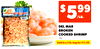 $599 /LB. DEL MAR BROKEN COOKED SHRIMP 2 lb. Sold in a 2 lb. bag for $11.98 15