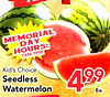 MEMORIAL DAY HOURS: 7AM-7PM Kid's Choice Seedless Watermelon 499 Ea.
