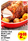 BIG DEALS Center Cut Pork Loin Roast or Chops $299 Lb. Boneless, 3 Lbs. or More