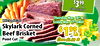$399 Steve 1400 /b Thursday Mar. 16th & While Supplies Last Friday Mar. 17th ONLY Skylark Corned Beef Brisket Point Cut Save $3.80 lb