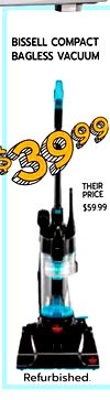 BISSELL COMPACT
BAGLESS VACUUM
THEIR
PRICE
$59.99
Refurbished.