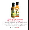 Earth & Vine Provisions
Marinades & Vinaigrettes
Commited to bringing the very best of nature
to your table. (cid:29)ese incredible vinaigrettes and
marinades are versatile and delicious!
$69912 (cid:28)oz Save $150
