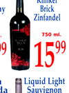 1599
99
Klinker
Brick
Zinfandel
l.
750 ml.
ay
a
da
es
Liquid Light
Sauvignon
Blanc