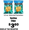 Tostitos Tostitos ORIGINAL ORIGINAL 12 oz. Selected Varieties Tostitos Chips $360 DDED AT THE REGISTER